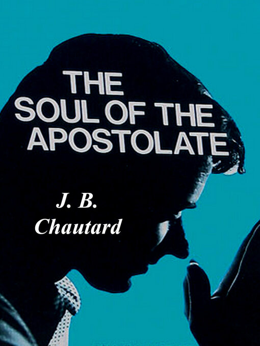 Title details for The Soul of the Apostolate by Jean-Baptiste Chautard - Available